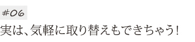実は、気軽に取り替えもできちゃう!