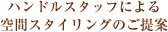 ハンドルスタッフによる空間スタイリングのご提案