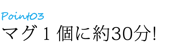 ポイント3マグ1個に約30分