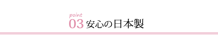 ポイント3安心の日本製