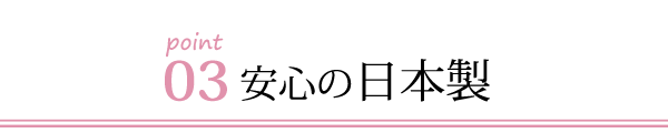 ポイント3安心の日本製