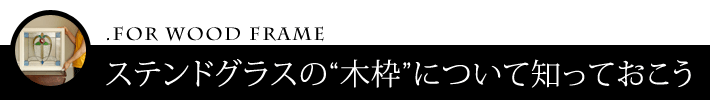 ステンドグラスの木枠について