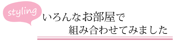 いろんな部屋でくみあわせてみました